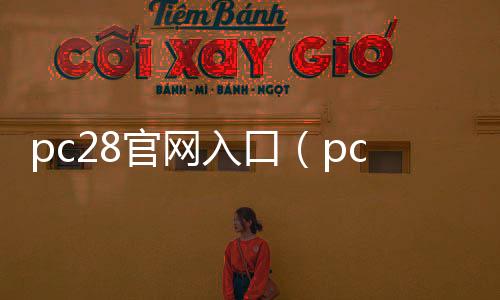 pc28官网入口(pc28下载官网) pc28官网入口(pc28下载官网)